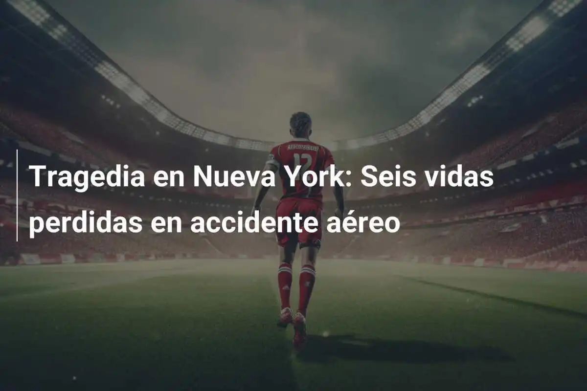 Tragedia en Nueva York: Seis vidas perdidas en accidente aéreo