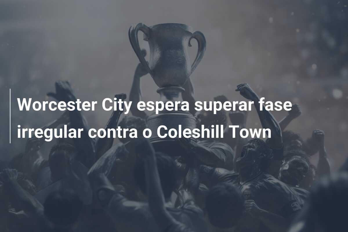 Worcester City espera superar fase irregular contra o Coleshill Town