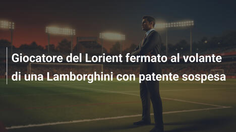 Giocatore del Lorient fermato al volante di una Lamborghini con patente sospesa