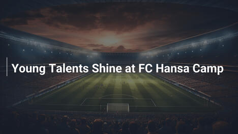 Những Tài Năng Trẻ Rực Rỡ Tại Trại Hè FC Hansa