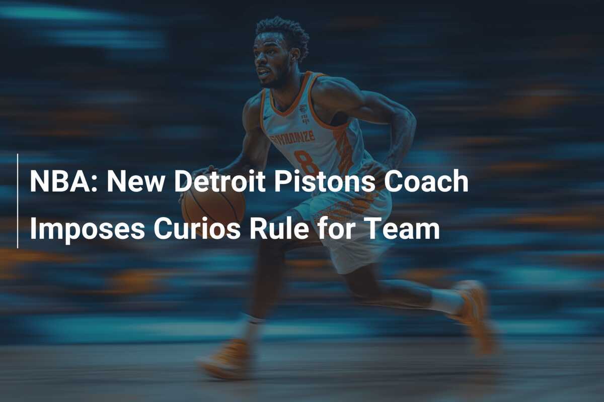 NBA New Detroit Pistons Coach Imposes Curios Rule for Team