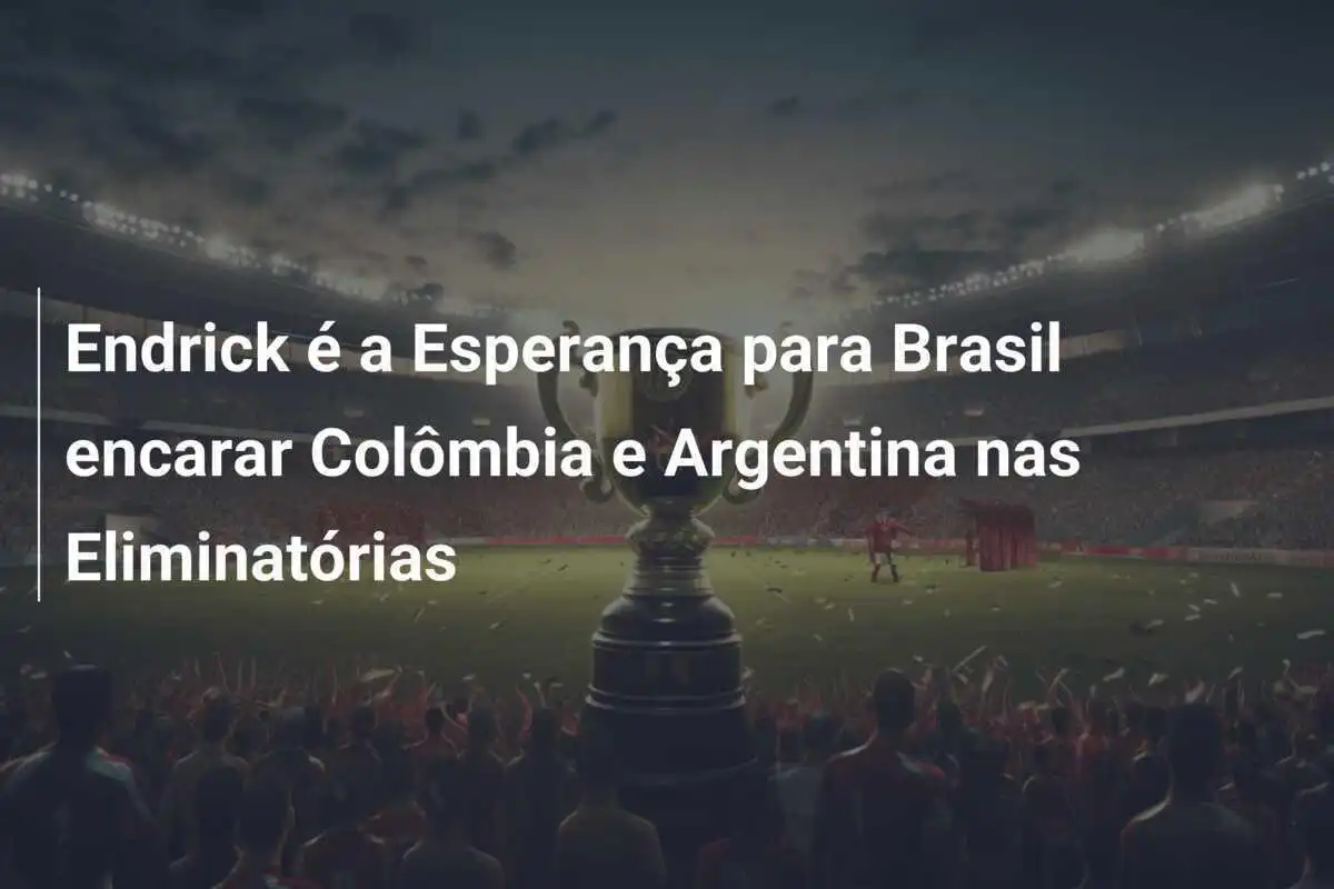 Endrick é a Esperança para Brasil encarar Colômbia e Argentina nas Eliminatórias
