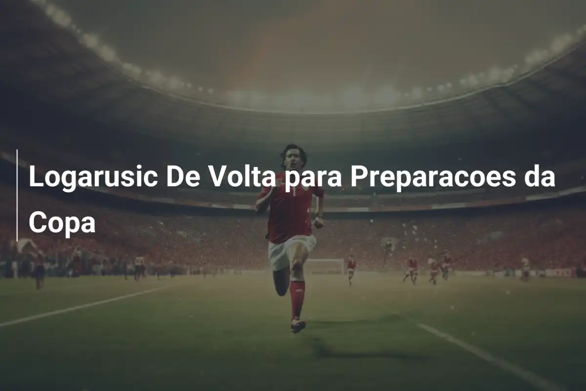 Logarusic De Volta para Preparacoes da Copa