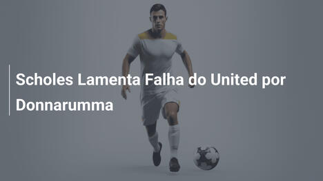 Scholes Lamenta Falha do United por Donnarumma
