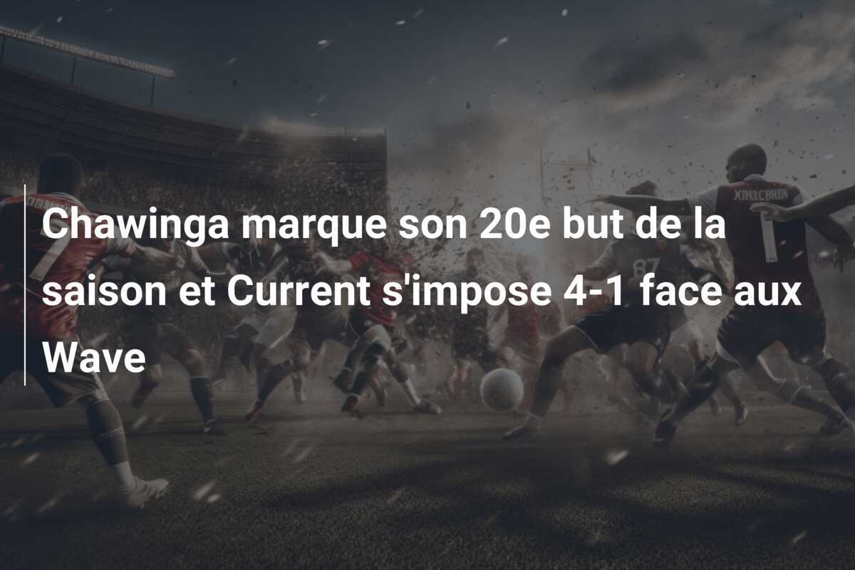 Chawinga marque son 20e but de la saison et Current s'impose 4-1 face aux Wave