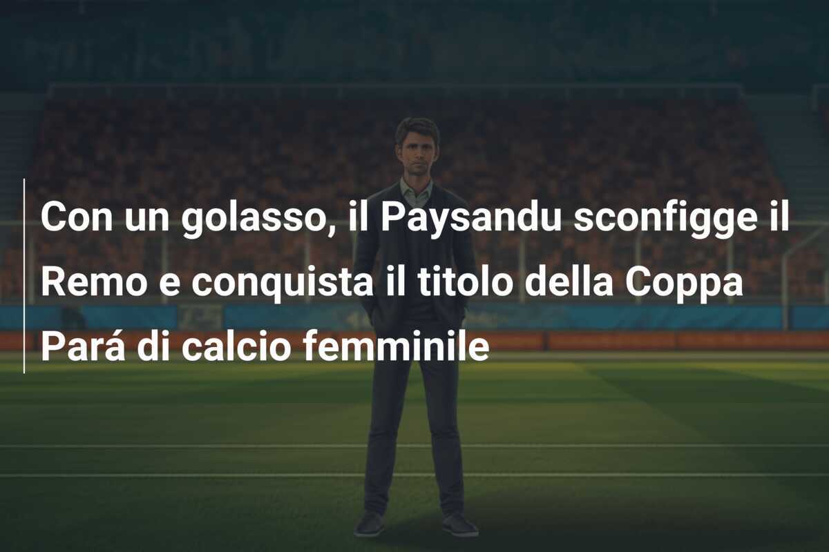 Con un golasso, il Paysandu sconfigge il Remo e conquista il titolo della Coppa Pará di calcio femminile