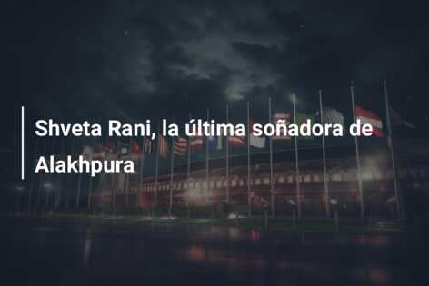 Shveta Rani, la última soñadora de Alakhpura