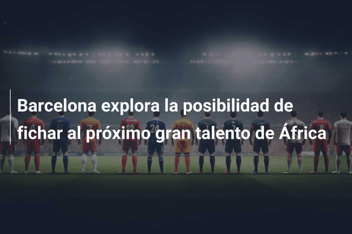 Barcelona explora la posibilidad de fichar al próximo gran talento de África