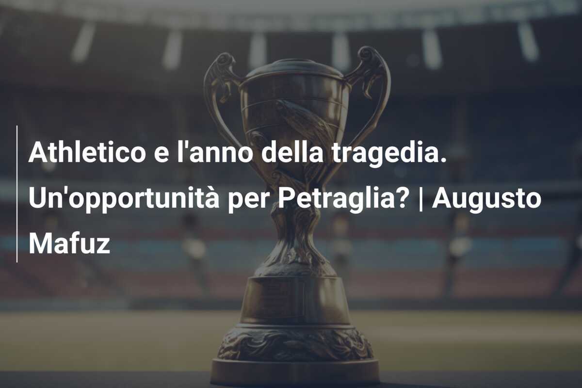 Athletico e l'anno della tragedia. Un'opportunità per Petraglia? | Augusto Mafuz