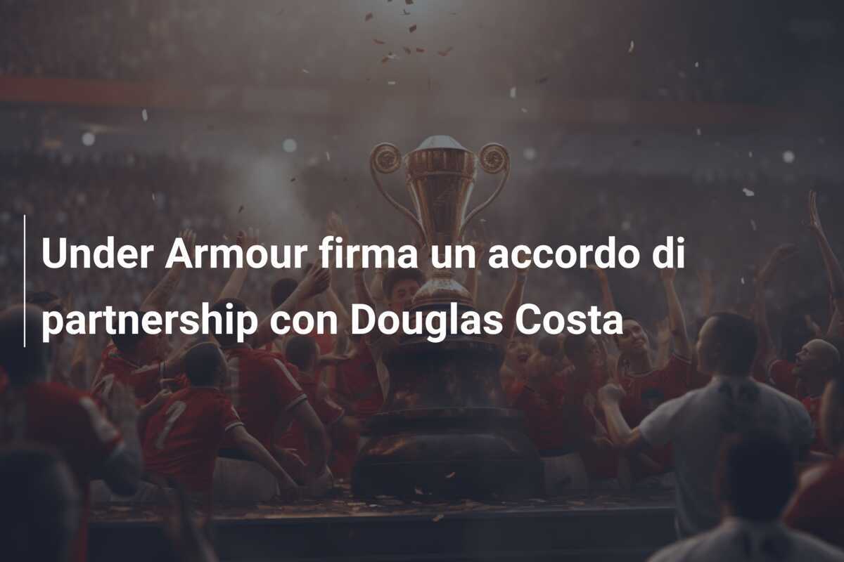 Under Armour firma un accordo di partnership con Douglas Costa