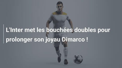 L'Inter met les bouchées doubles pour prolonger son joyau Dimarco !