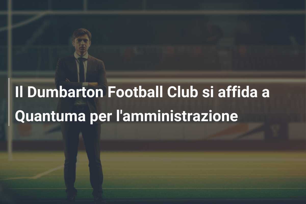Il Dumbarton Football Club si affida a Quantuma per l'amministrazione