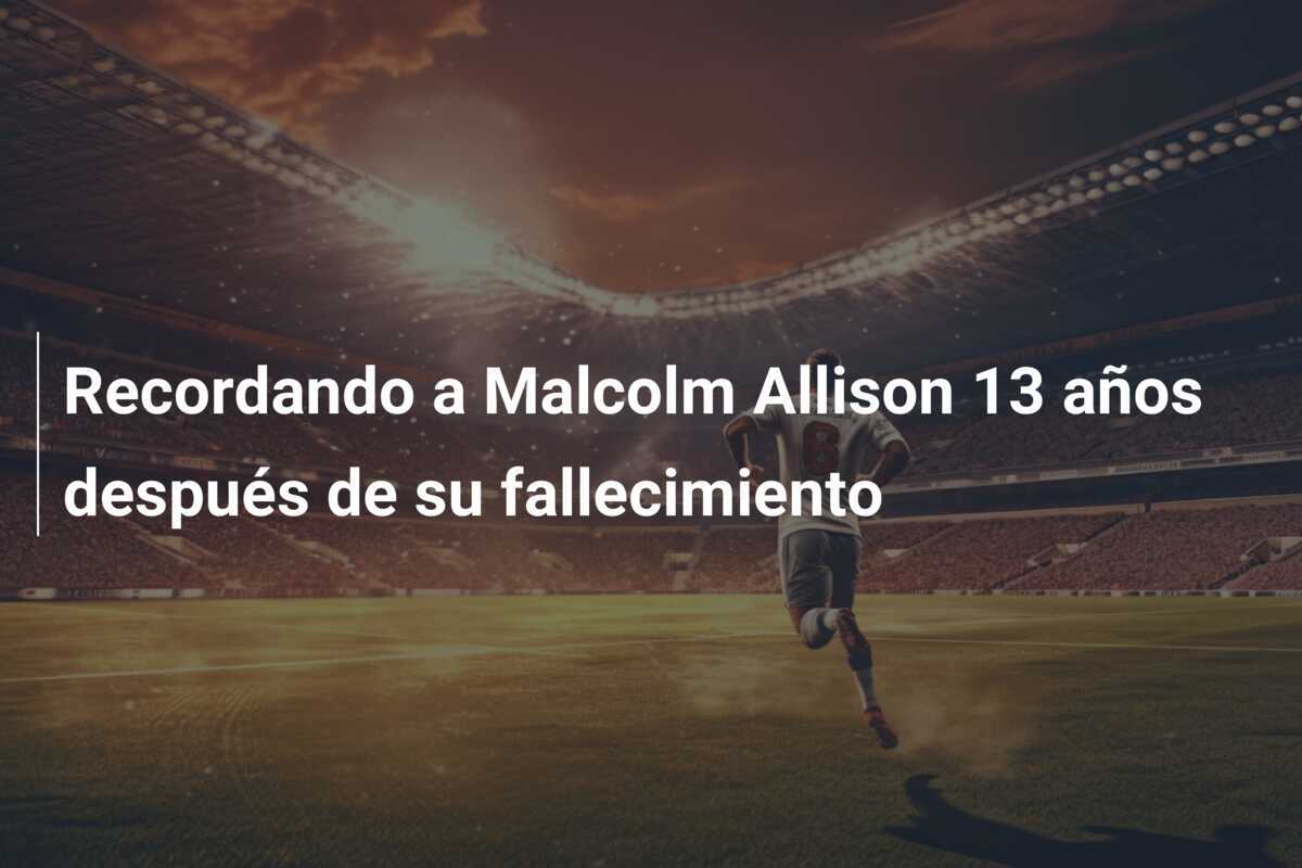 Recordando a Malcolm Allison 13 años después de su fallecimiento