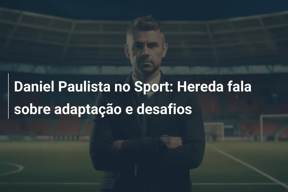 Daniel Paulista no Sport: Hereda fala sobre adaptação e desafios