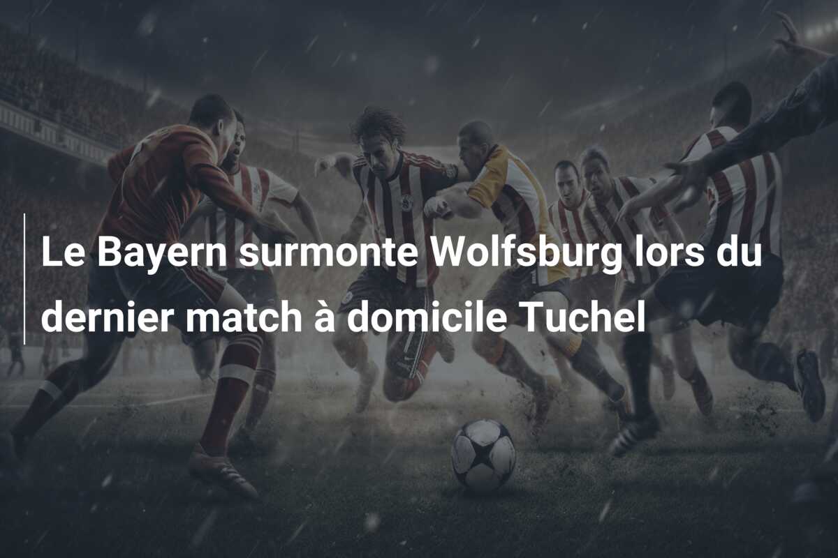 Le Bayern surmonte Wolfsburg lors du dernier match à domicile Tuchel