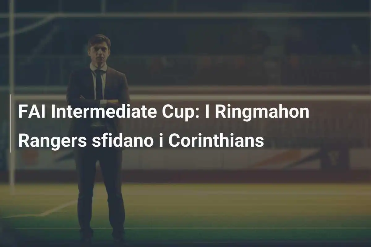 FAI Intermediate Cup: I Ringmahon Rangers sfidano i Corinthians