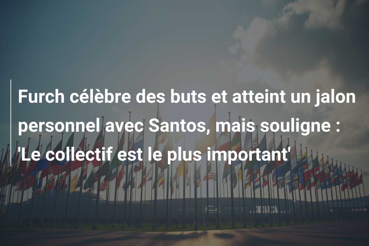 Furch célèbre des buts et atteint un jalon personnel avec Santos, mais souligne : ‘Le collectif est le plus important’