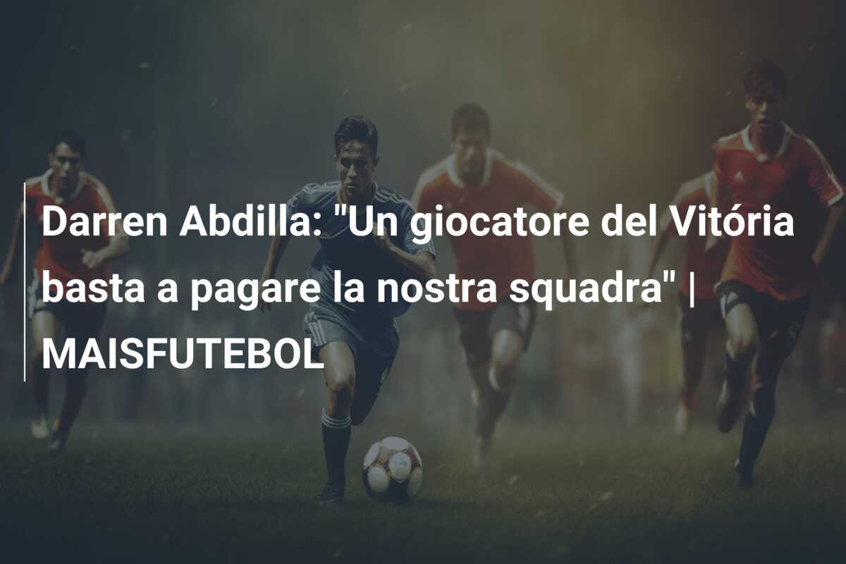 Darren Abdilla: “Un giocatore del Vitória basta a pagare la nostra squadra” | MAISFUTEBOL