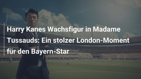 Harry Kanes Wachsfigur in Madame Tussauds: Ein stolzer London-Moment für den Bayern-Star