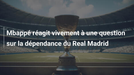Mbappé réagit vivement à une question sur la dépendance du Real Madrid