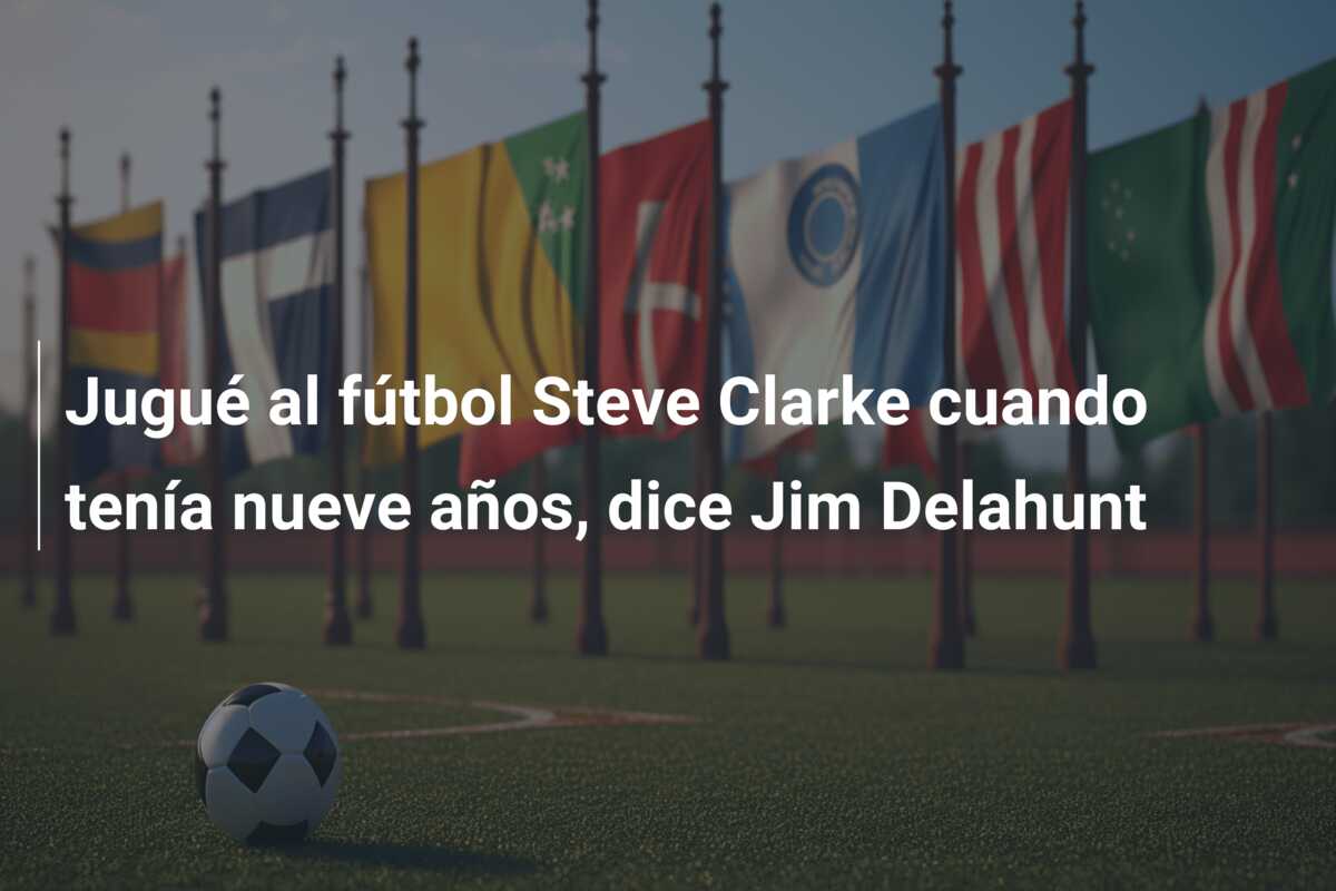 Jugué al fútbol Steve Clarke cuando tenía nueve años, dice Jim Delahunt