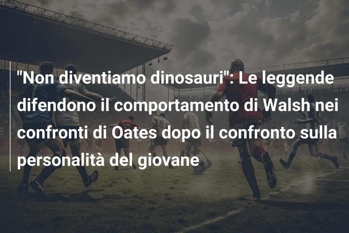 “Non diventiamo dinosauri”: Le leggende difendono il comportamento di Walsh nei confronti di Oates dopo il confronto sulla personalità del giovane