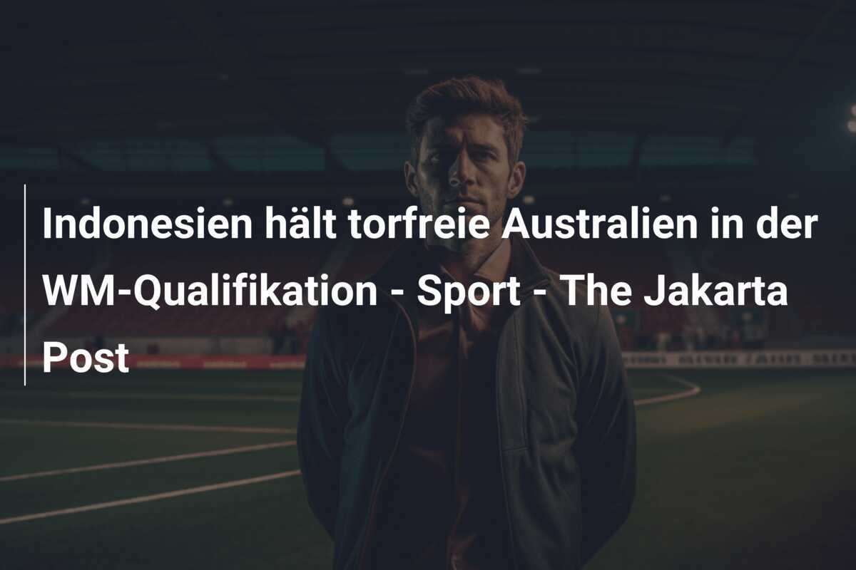 Indonesien hält torfreie Australien in der WM-Qualifikation - Sport - The Jakarta Post