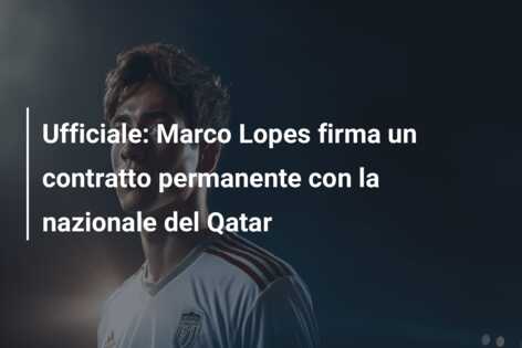 Ufficiale: Marco Lopes firma un contratto permanente con la nazionale del Qatar
