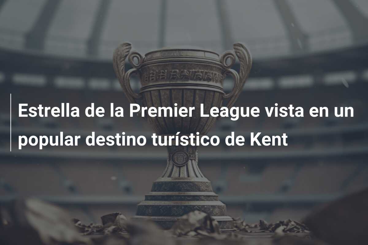 Estrella de la Premier League vista en un popular destino turístico de Kent