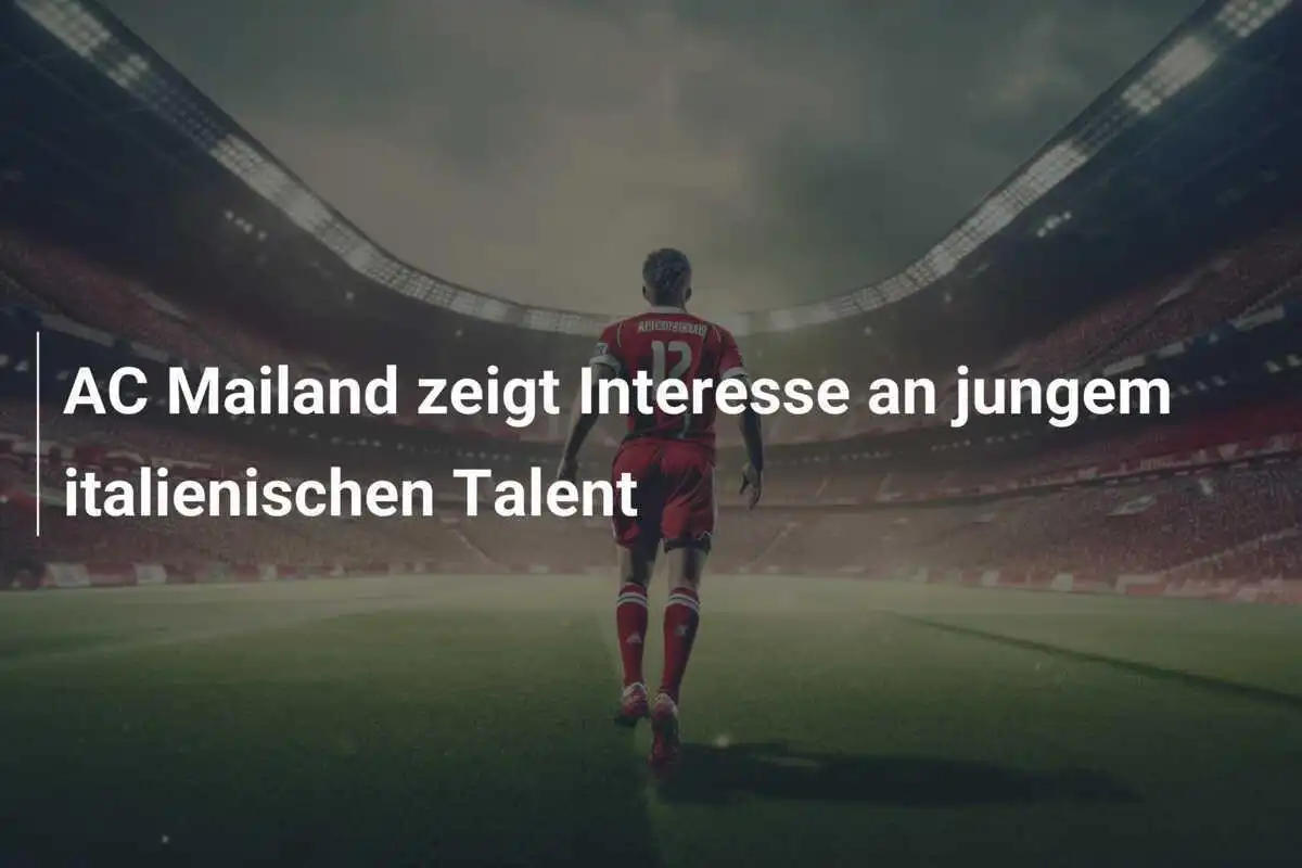 AC Mailand zeigt Interesse an jungem italienischen Talent