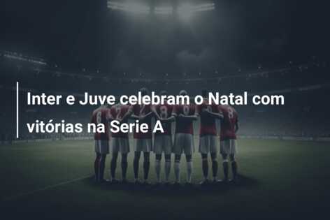 Inter e Juve celebram o Natal com vitórias na Serie A