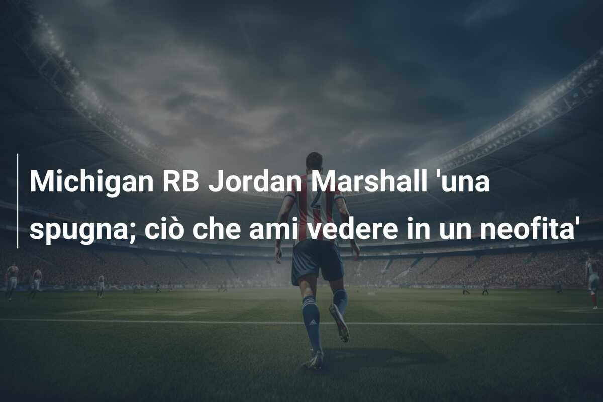 Michigan RB Jordan Marshall ‘una spugna; ciò che ami vedere in un neofita’