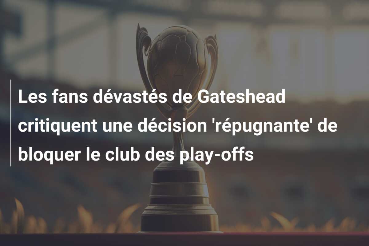 Les fans dévastés de Gateshead critiquent une décision ‘répugnante’ de bloquer le club des play-offs