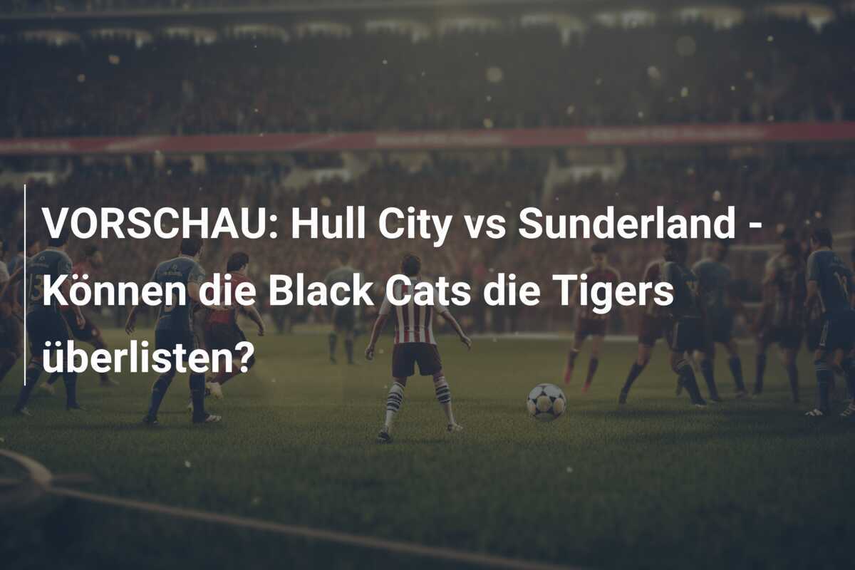 VORSCHAU: Hull City vs Sunderland - Können die Black Cats die Tigers überlisten?