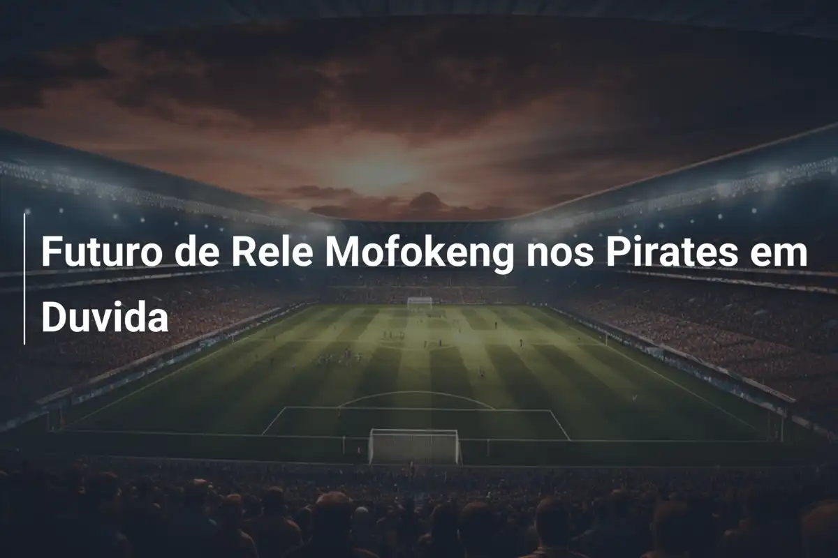 Futuro de Rele Mofokeng nos Pirates em Duvida