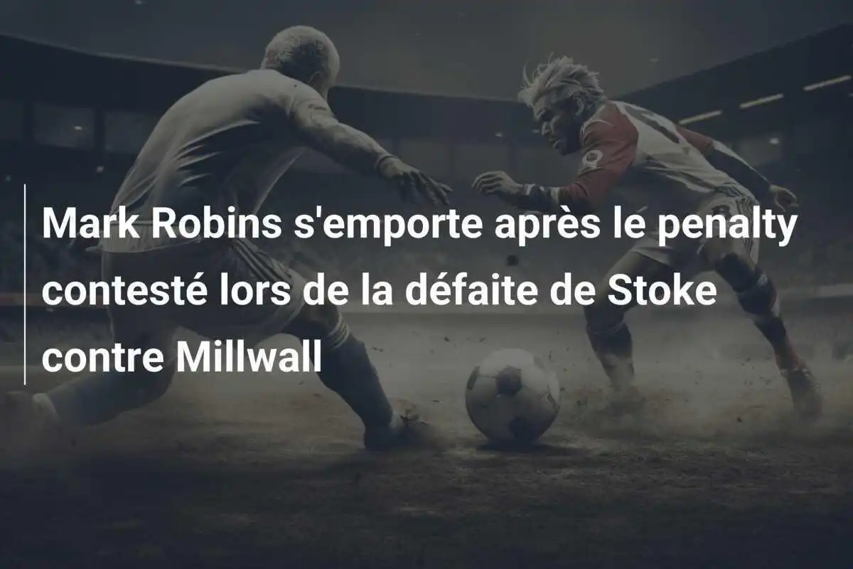 Mark Robins s'emporte après le penalty contesté lors de la défaite de Stoke contre Millwall