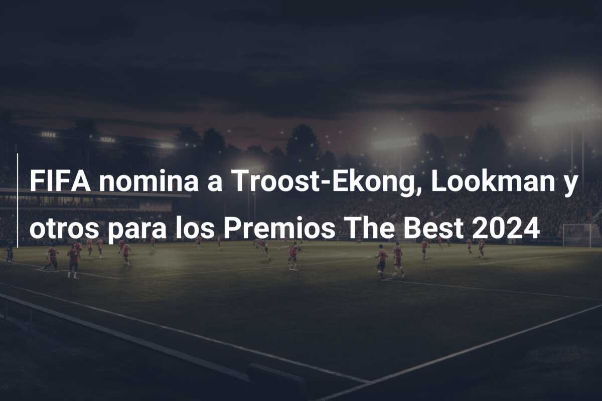 FIFA nomina a Troost-Ekong, Lookman y otros para los Premios The Best 2024