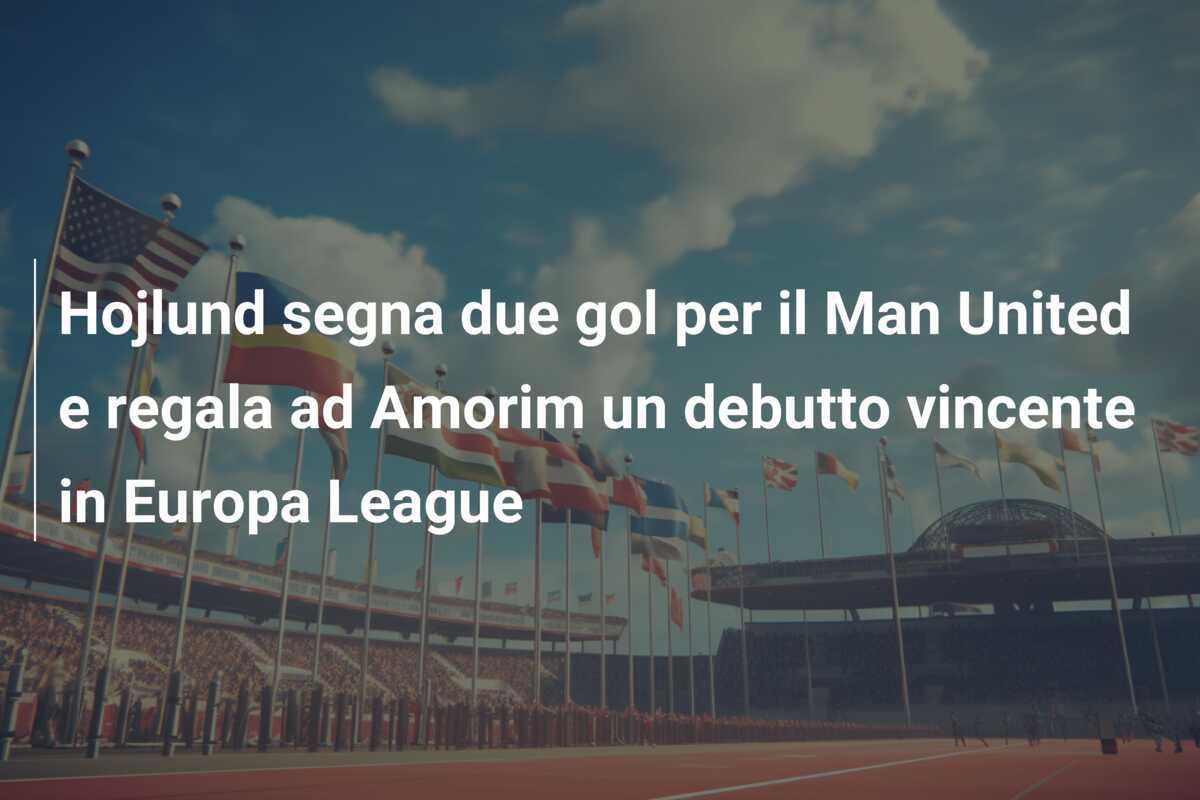 Hojlund segna due gol per il Man United e regala ad Amorim un debutto vincente in Europa League