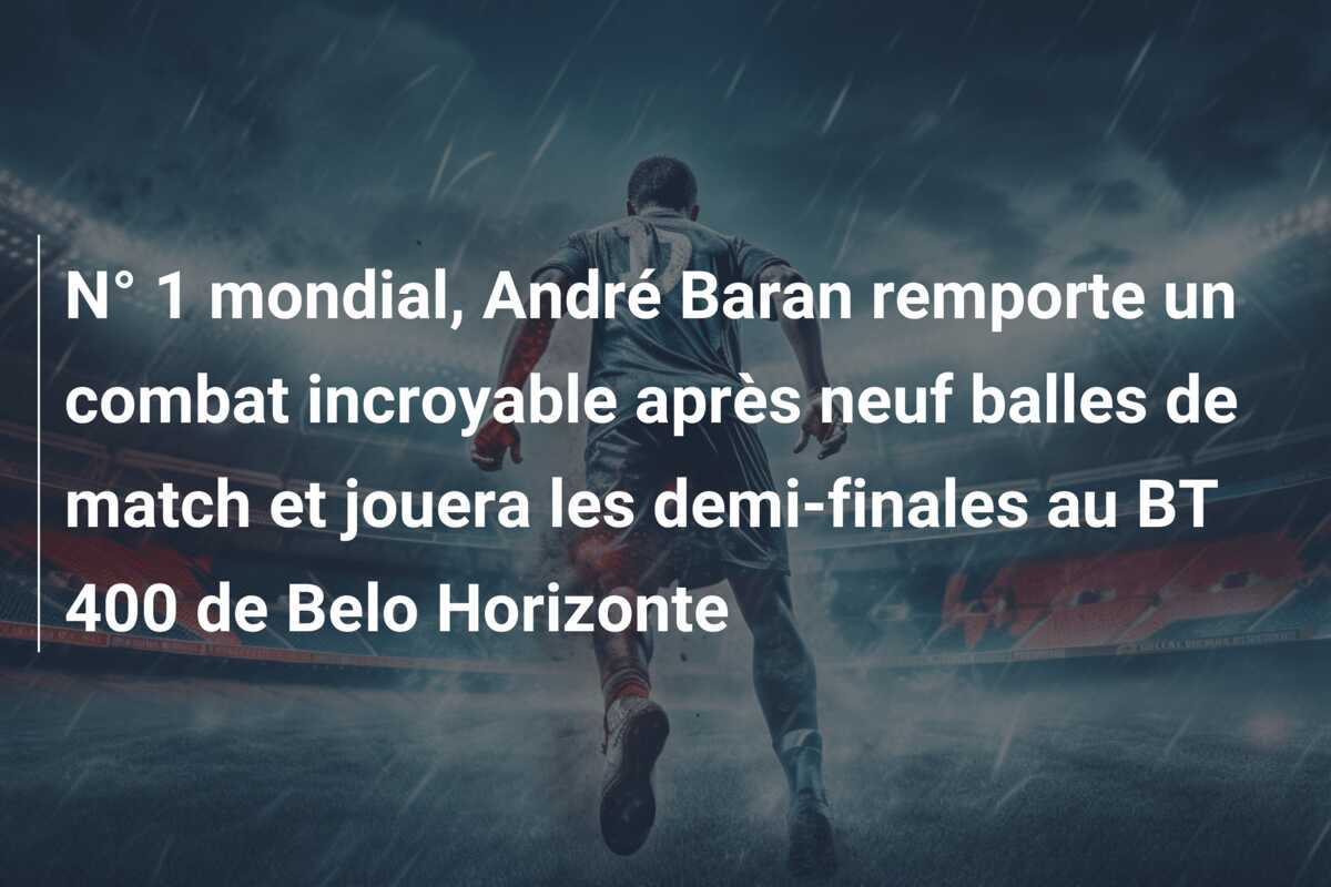 N° 1 mondial, André Baran remporte un combat incroyable après neuf balles de match et jouera les demi-finales au BT 400 de Belo Horizonte
