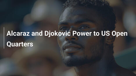 Alcaraz und Djokovic stürmen ins US-Open-Viertelfinale