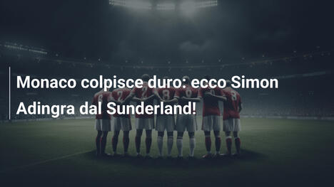 Monaco colpisce duro: ecco Simon Adingra dal Sunderland!