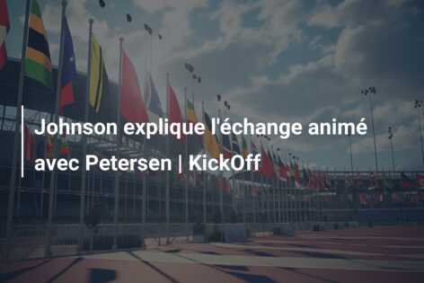Johnson explique l’échange animé avec Petersen | KickOff
