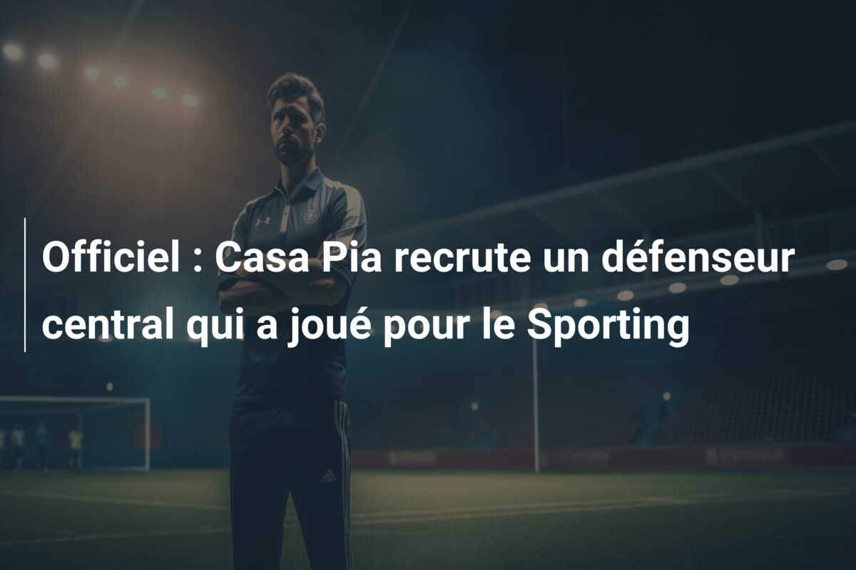 Officiel : Casa Pia recrute un défenseur central qui a joué pour le Sporting