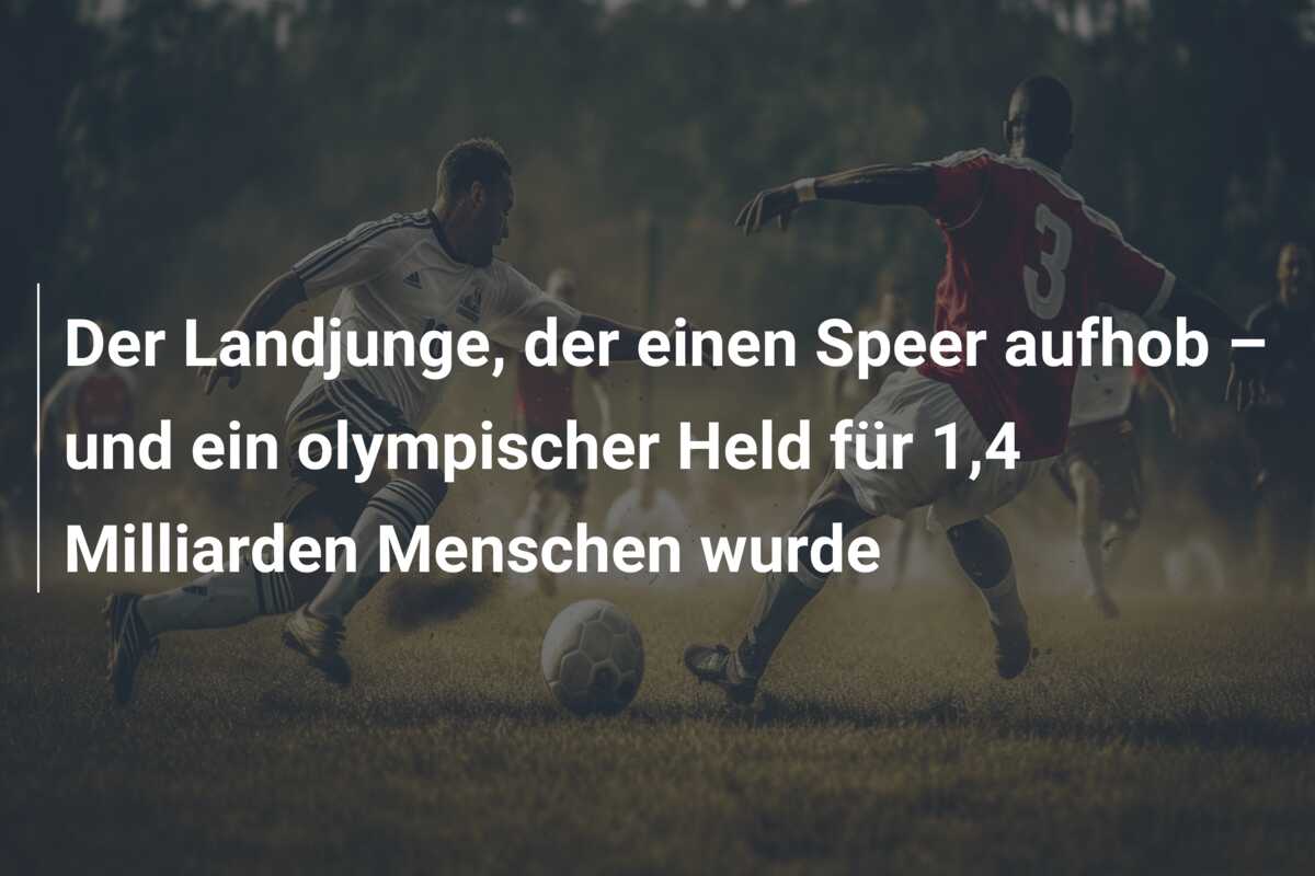 Der Landjunge, der einen Speer aufhob – und ein olympischer Held für 1,4 Milliarden Menschen wurde