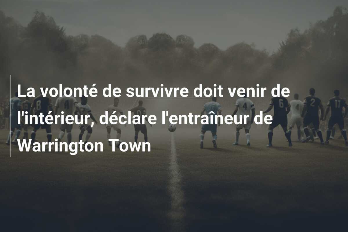 La volonté de survivre doit venir de l'intérieur, déclare l'entraîneur de Warrington Town