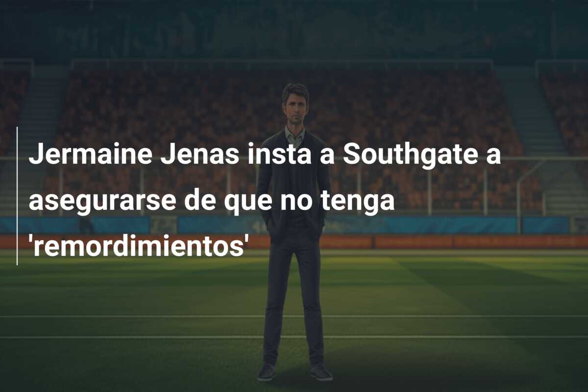 Jermaine Jenas insta a Southgate a asegurarse de que no tenga ‘remordimientos’