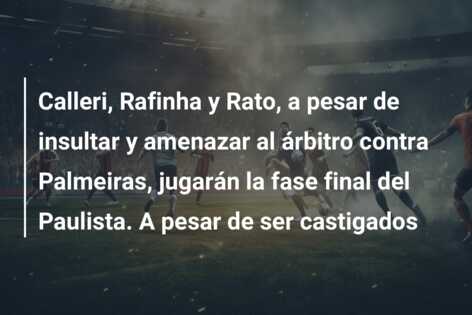 Calleri, Rafinha y Rato, a pesar de insultar y amenazar al árbitro contra Palmeiras, jugarán la fase final del Paulista. A pesar de ser castigados