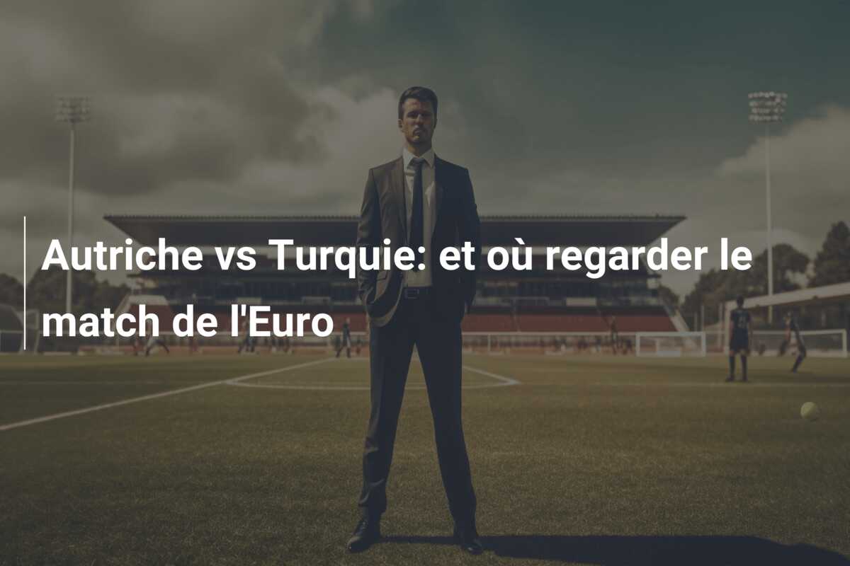Autriche vs Turquie: et où regarder le match de l’Euro