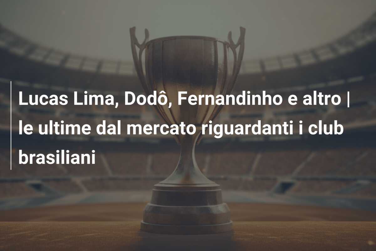 Lucas Lima, Dodô, Fernandinho e altro | le ultime dal mercato riguardanti i club brasiliani