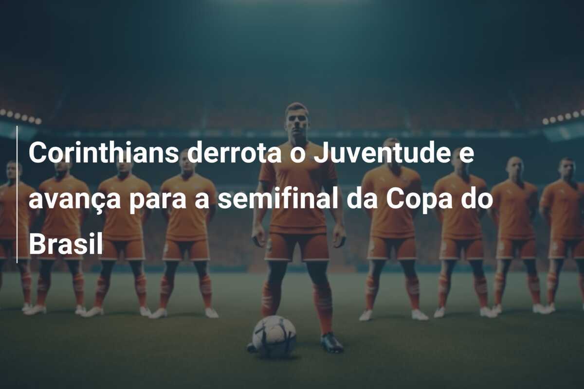 Corinthians derrota o Juventude e avança para a semifinal da Copa do Brasil